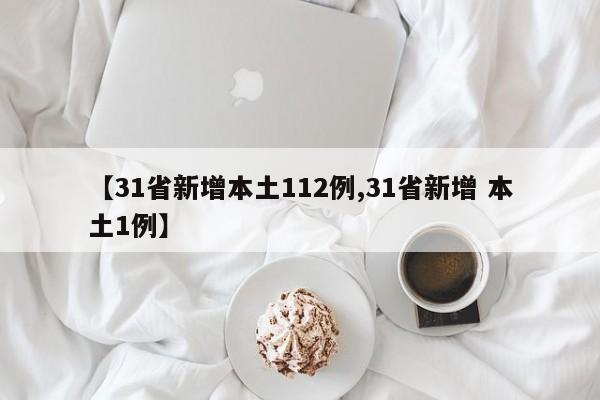 【31省新增本土112例,31省新增 本土1例】