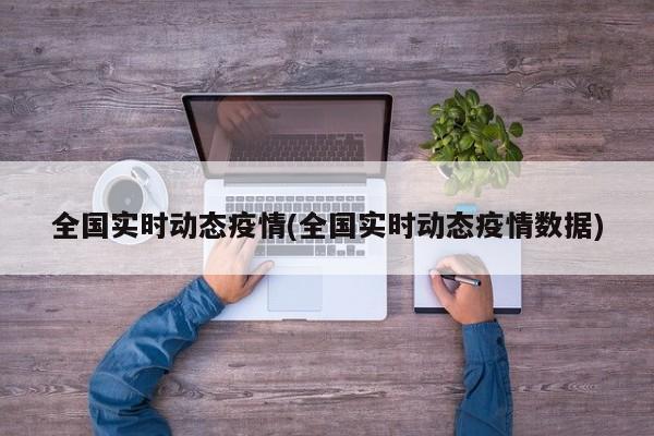 全国实时动态疫情(全国实时动态疫情数据)