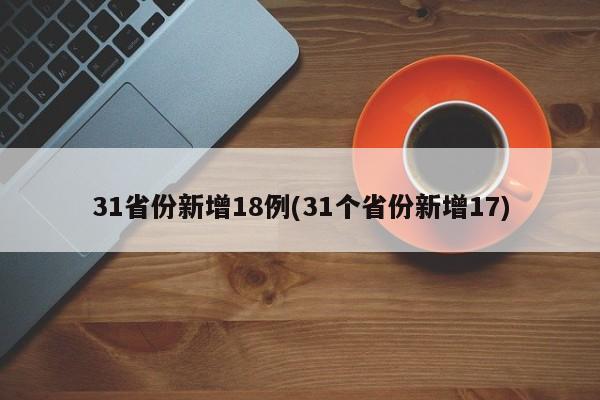 31省份新增18例(31个省份新增17)