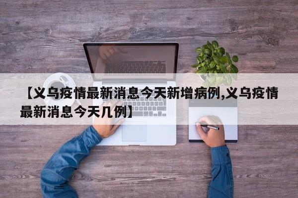 【义乌疫情最新消息今天新增病例,义乌疫情最新消息今天几例】