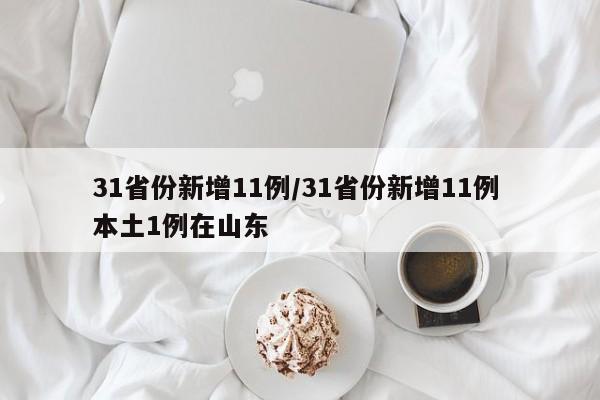 31省份新增11例/31省份新增11例 本土1例在山东
