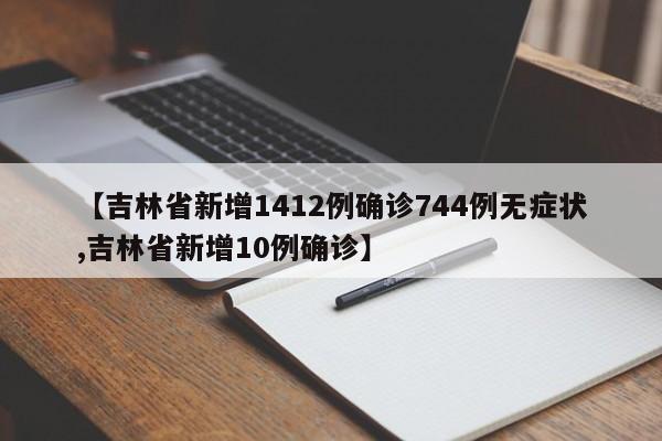 【吉林省新增1412例确诊744例无症状,吉林省新增10例确诊】
