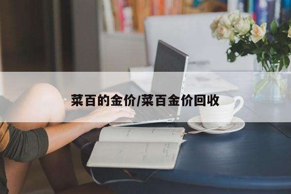 菜百的金价/菜百金价回收