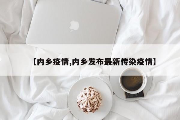 【内乡疫情,内乡发布最新传染疫情】