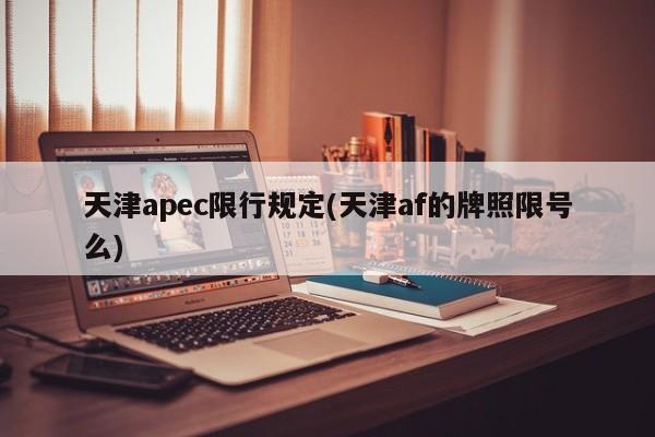 天津apec限行规定(天津af的牌照限号么)