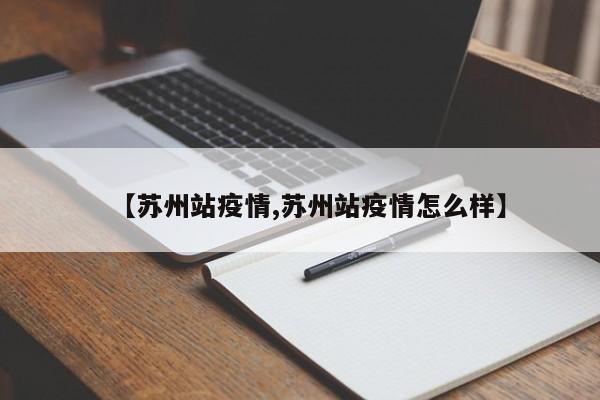 【苏州站疫情,苏州站疫情怎么样】