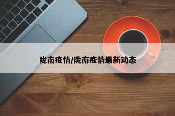 陇南疫情/陇南疫情最新动态