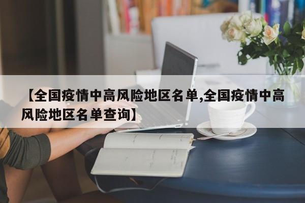 【全国疫情中高风险地区名单,全国疫情中高风险地区名单查询】