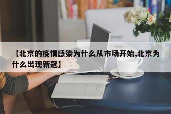 【北京的疫情感染为什么从市场开始,北京为什么出现新冠】