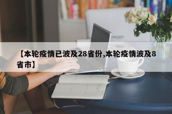 【本轮疫情已波及28省份,本轮疫情波及8省市】