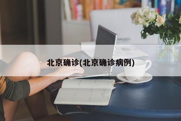 北京确诊(北京确诊病例)