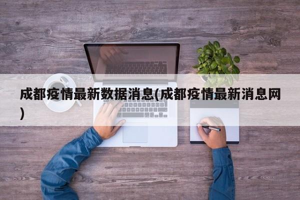 成都疫情最新数据消息(成都疫情最新消息网)