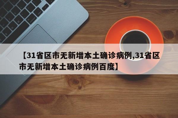 【31省区市无新增本土确诊病例,31省区市无新增本土确诊病例百度】