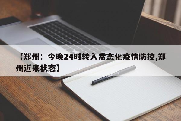 【郑州：今晚24时转入常态化疫情防控,郑州近来状态】