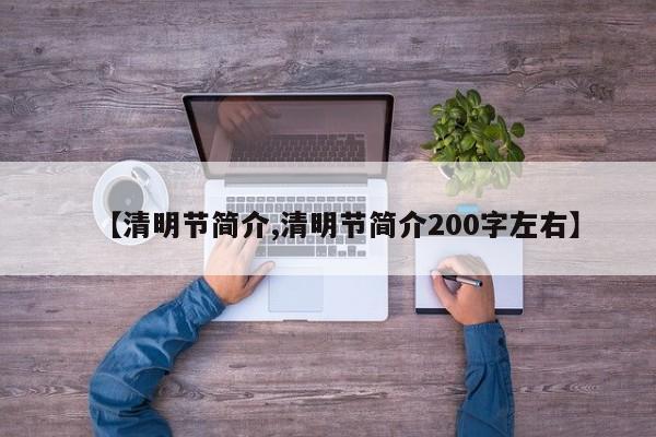 【清明节简介,清明节简介200字左右】