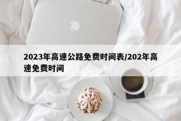 2023年高速公路免费时间表/202年高速免费时间