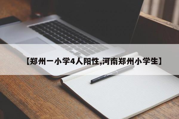 【郑州一小学4人阳性,河南郑州小学生】