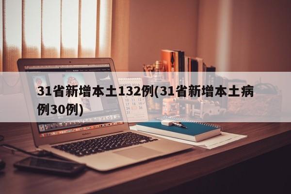 31省新增本土132例(31省新增本土病例30例)