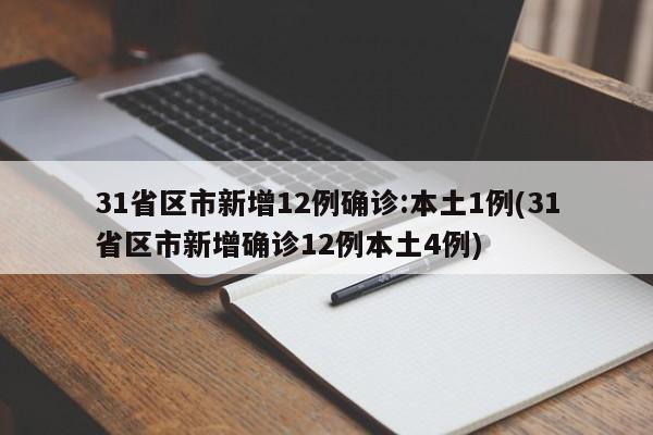31省区市新增12例确诊:本土1例(31省区市新增确诊12例本土4例)