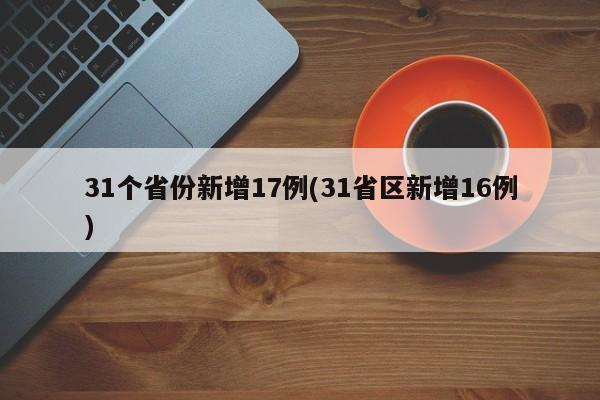 31个省份新增17例(31省区新增16例)