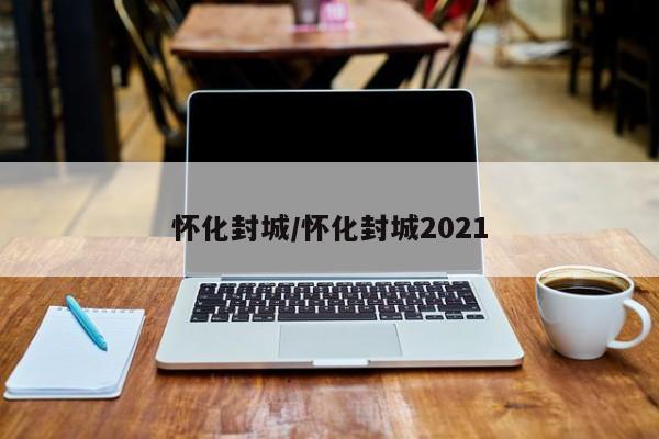 怀化封城/怀化封城2021