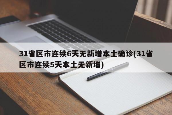 31省区市连续6天无新增本土确诊(31省区市连续5天本土无新增)