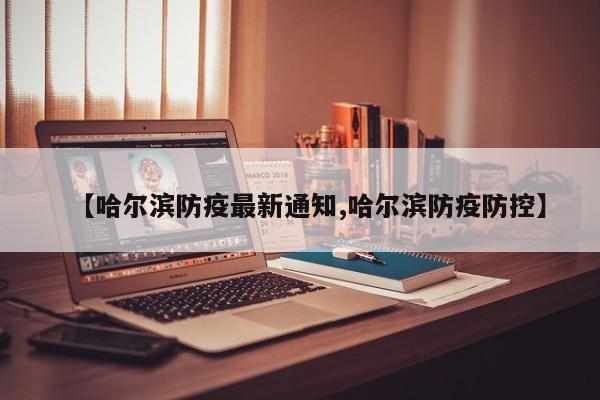 【哈尔滨防疫最新通知,哈尔滨防疫防控】