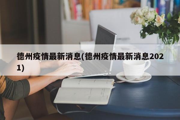 德州疫情最新消息(德州疫情最新消息2021)