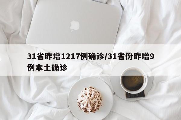 31省昨增1217例确诊/31省份昨增9例本土确诊
