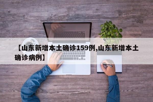 【山东新增本土确诊159例,山东新增本土确诊病例】