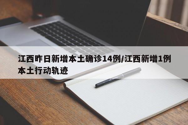 江西昨日新增本土确诊14例/江西新增1例本土行动轨迹