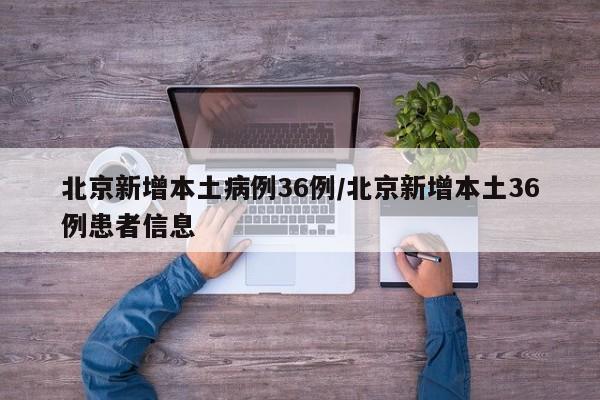 北京新增本土病例36例/北京新增本土36例患者信息