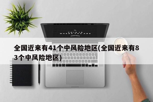 全国近来有41个中风险地区(全国近来有83个中风险地区)