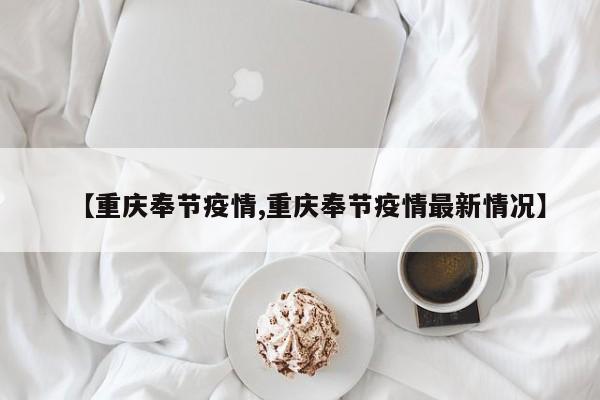 【重庆奉节疫情,重庆奉节疫情最新情况】