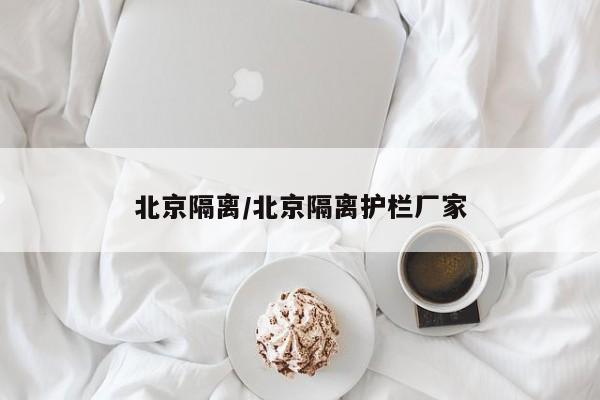 北京隔离/北京隔离护栏厂家