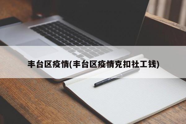 丰台区疫情(丰台区疫情克扣社工钱)