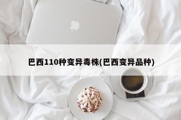 巴西110种变异毒株(巴西变异品种)