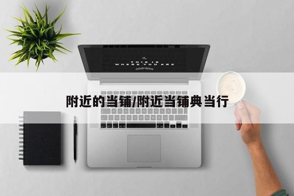 附近的当铺/附近当铺典当行