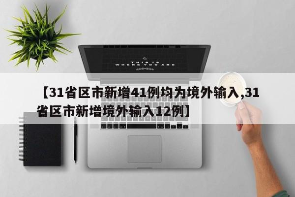 【31省区市新增41例均为境外输入,31省区市新增境外输入12例】