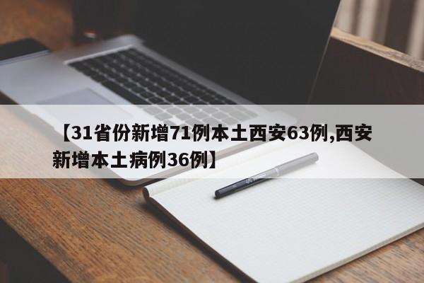 【31省份新增71例本土西安63例,西安新增本土病例36例】