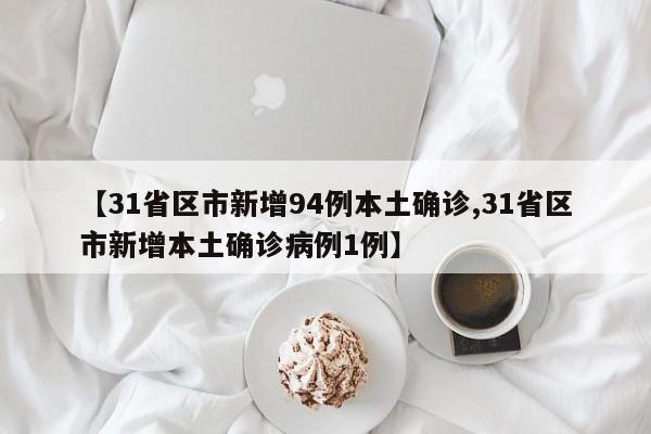 【31省区市新增94例本土确诊,31省区市新增本土确诊病例1例】