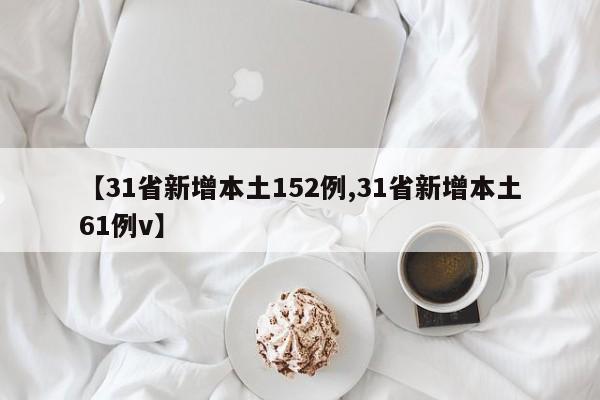 【31省新增本土152例,31省新增本土61例v】