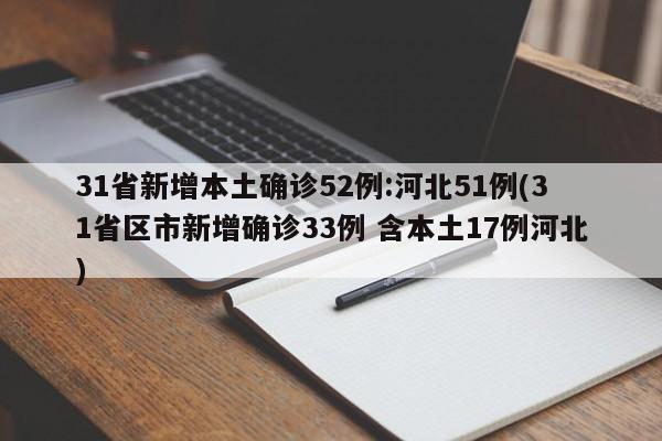31省新增本土确诊52例:河北51例(31省区市新增确诊33例 含本土17例河北)