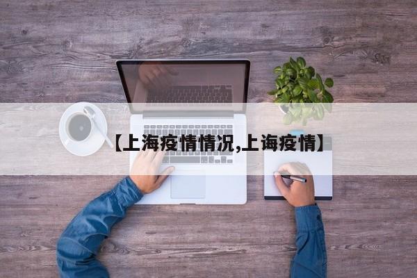 【上海疫情情况,上诲疫情】