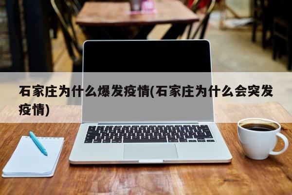 石家庄为什么爆发疫情(石家庄为什么会突发疫情)