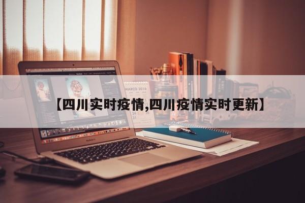 【四川实时疫情,四川疫情实时更新】