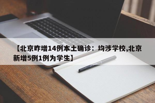 【北京昨增14例本土确诊：均涉学校,北京新增5例1例为学生】