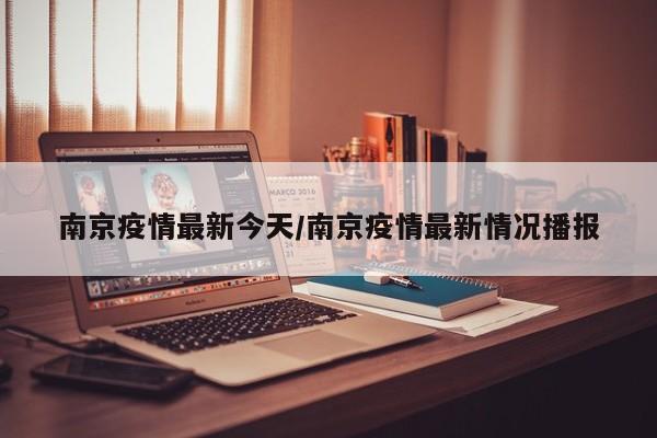 南京疫情最新今天/南京疫情最新情况播报
