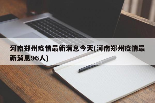 河南郑州疫情最新消息今天(河南郑州疫情最新消息96人)