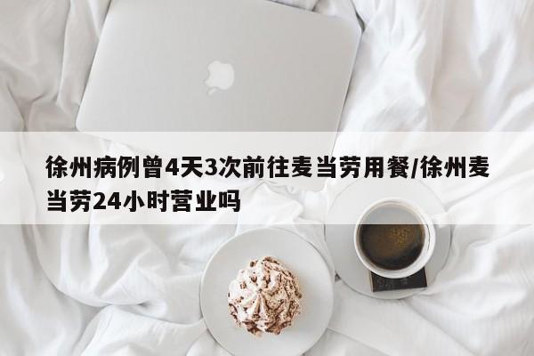 徐州病例曾4天3次前往麦当劳用餐/徐州麦当劳24小时营业吗